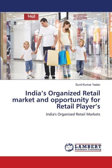 India's Organized Retail market and opportunity for Retail Player's Yadav Sunil Kumar