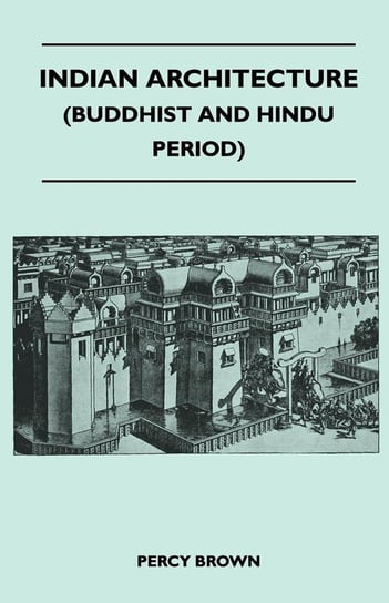 Indian Architecture (Buddhist and Hindu Period) Brown Percy
