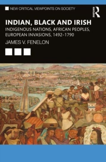 Indian, Black and Irish: Indigenous Nations, African Peoples, European Invasions, 1492-1790 Opracowanie zbiorowe