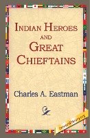 Indian Heroes and Great Chieftains Eastman Charles Alexander