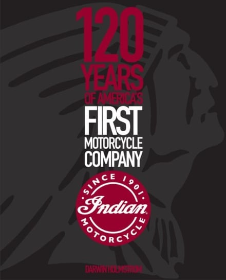 Indian Motorcycle. 120 Years of Americas First Motorcycle Company Holmstrom Darwin