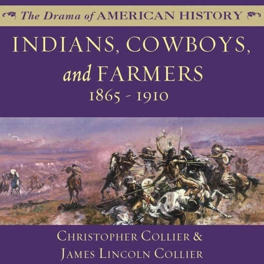 Indians, Cowboys, and Farmers and the Battle for the Great Plains Collier Christopher, Collier James Lincoln