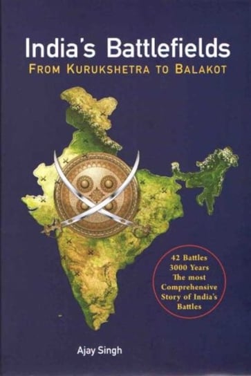 Indias Battlefields From Kurukshetra to Balakot Ajay Singh