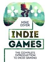 Indie Games: The Complete Introduction to Indie Gaming Diver Mike