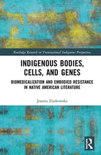 Indigenous Bodies, Cells, and Genes. Biomedicalization and Embodied Resistance in Native American Li Ziarkowska Joanna