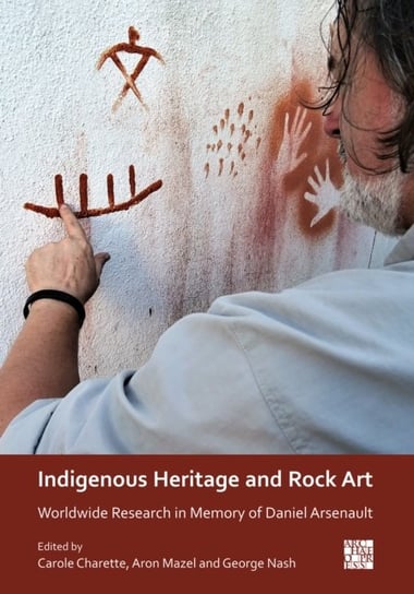 Indigenous Heritage and Rock Art: Worldwide Research in Memory of Daniel Arsenault Opracowanie zbiorowe