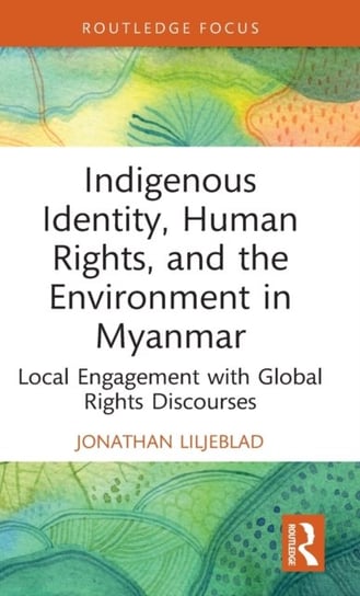 Indigenous Identity, Human Rights, and the Environment in Myanmar Jonathan Liljeblad
