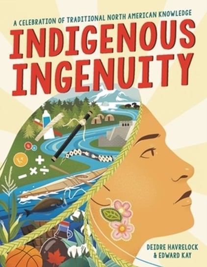 Indigenous Ingenuity: A Celebration of Traditional North American Knowledge Deidre Havrelock