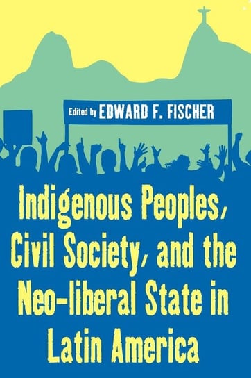 Indigenous Peoples, Civil Society, and the Neo-Liberal State in Latin America Berghahn Books