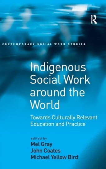 Indigenous Social Work around the World. Towards Culturally Relevant Education and Practice Coates John