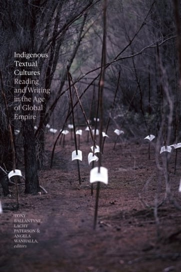 Indigenous Textual Cultures: Reading and Writing in the Age of Global Empire Opracowanie zbiorowe