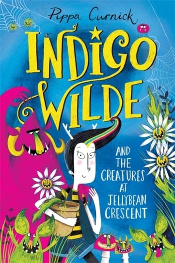 Indigo Wilde and the Creatures at Jellybean Crescent. Book 1 Curnick Pippa