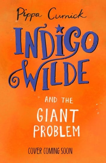 Indigo Wilde and the Giant Problem: Book 3 Curnick Pippa
