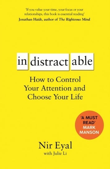 Indistractable. How to Control Your Attention and Choose Your Life Eyal Nir