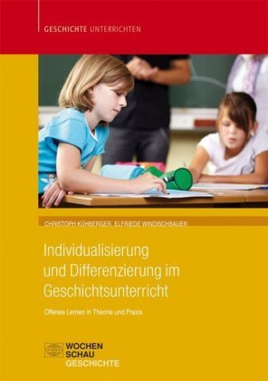 Individualisierung und Differenzierung im Geschichtsunterricht Kuhberger Christoph, Windischbauer Elfriede