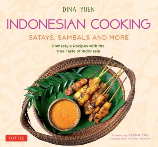 Indonesian Cooking: Satays, Sambals and More: Homestyle Recipes with the True Taste of Indonesia Dina Yuen, Glenn Chu