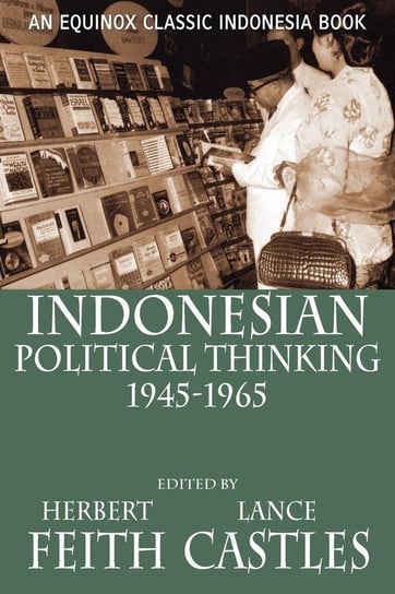 Indonesian Political Thinking 1945-1965 Equinox Publishing