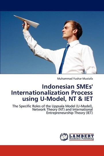 Indonesian SMEs' Internationalization Process using U-Model, NT & IET Mustafa Muhammad Yushar