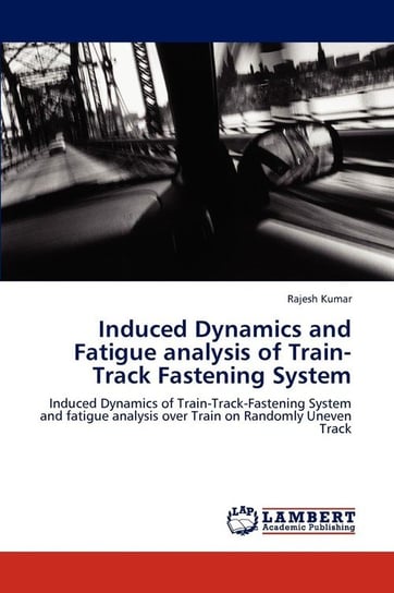 Induced Dynamics and Fatigue Analysis of Train-Track Fastening System Kumar Rajesh