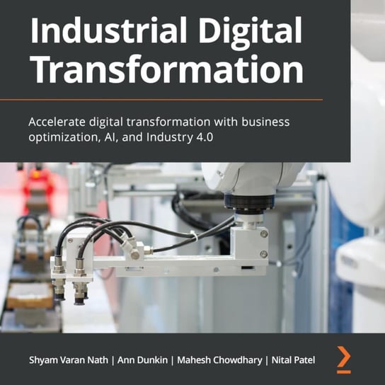 Industrial Digital Transformation Nath Shyam Varan, Ann Dunkin, Mahesh Chowdhary, Nital Patel