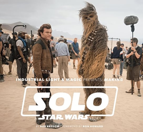 Industrial Light & Magic Presents: Making Solo: A Star Wars Story Bredow Rob