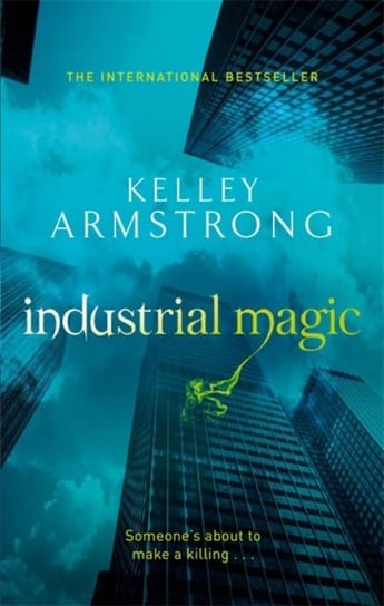 Industrial Magic: Book 4 in the Women of the Otherworld Series Kelley Armstrong