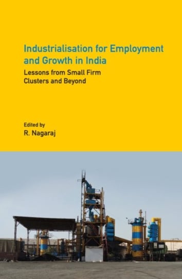 Industrialisation for Employment and Growth in India. Lessons from Small Firm Clusters and Beyond Opracowanie zbiorowe