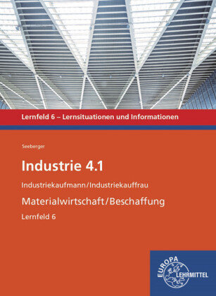 Industrie 4.1 - Materialwirtschaft/Beschaffung. Lernfeld 6 Europa-Lehrmittel
