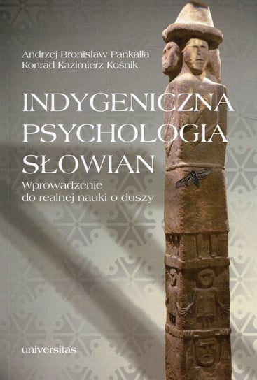 Indygeniczna psychologia Słowian. Wprowadzenie do realnej nauki o duszy Pankalla Andrzej