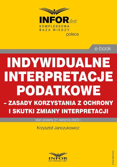 Indywidualne interpretacje podatkowe – zasady korzystania z ochrony i skutki zmiany interpretacji Janczukowicz Krzysztof