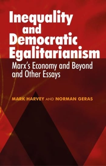 Inequality and Democratic Egalitarianism: Marxs Economy and Beyond and Other Essays Mark Harvey
