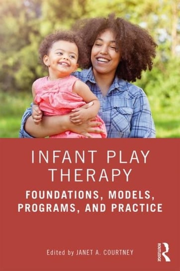 Infant Play Therapy. Foundations, Models, Programs, and Practice Opracowanie zbiorowe