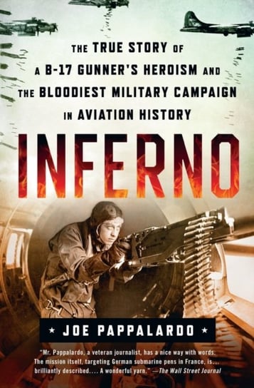 Inferno: The True Story of a B-17 Gunners Heroism and the Bloodiest Military Campaign in Aviation Hi Pappalardo Joe