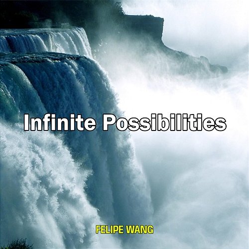 Infinite Possibilities Felipe Wang