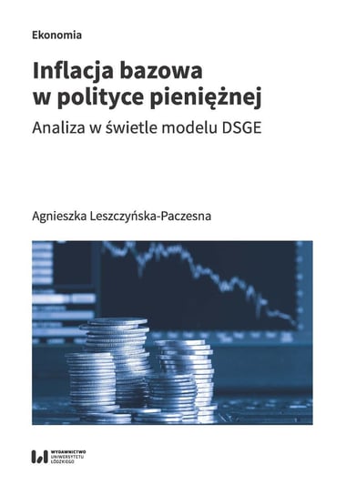 Inflacja bazowa w polityce pieniężnej. Analiza w świetle modelu DSGE Leszczyńska-Paczesna Agnieszka