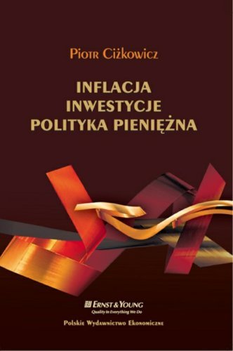 Inflacja, inwestycje, polityka pieniężna Ciżkowicz Piotr