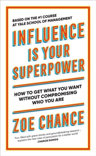 Influence is Your Superpower. How to Get What You Want Without Compromising Who You Are Chance Zoe