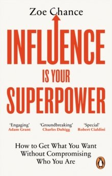 Influence is Your Superpower: How to Get What You Want Without Compromising Who You Are Chance Zoe