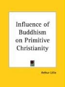 Influence of Buddhism on Primitive Christianity Lillie Arthur