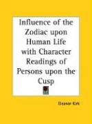 Influence of the Zodiac upon Human Life with Character Readings of Persons upon the Cusp Kirk Eleanor