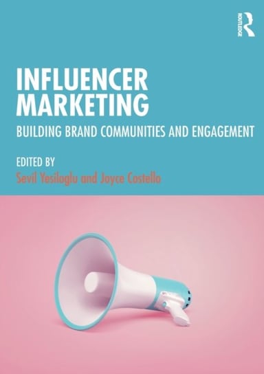 Influencer Marketing: Building Brand Communities and Engagement Opracowanie zbiorowe