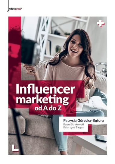 Influencer marketing od A do Z Górecka-Butora Patrycja, Strykowski Paweł, Biegun Katarzyna