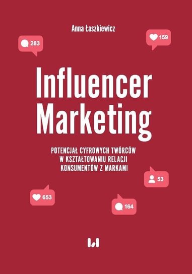 Influencer Marketing. Potencjał cyfrowych twórców w kształtowaniu relacji konsumentów z markami Łaszkiewicz Anna