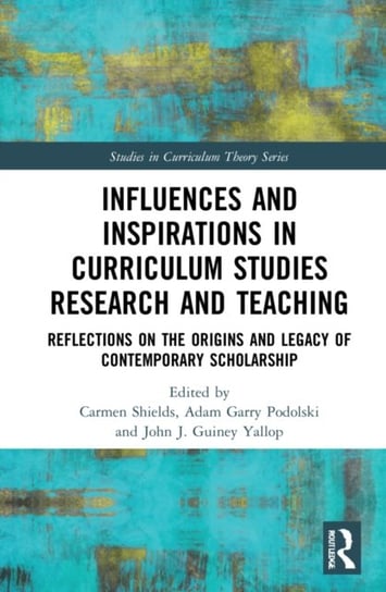 Influences and Inspirations in Curriculum Studies Research and Teaching: Reflections on the Origins and Legacy of Contemporary Scholarship Opracowanie zbiorowe