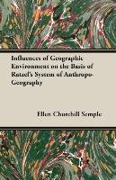 Influences of Geographic Environment on the Basis of Ratzel's System of Anthropo-Geography Ellen Churchill Semple
