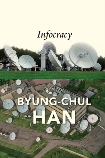 Infocracy: Digitization and the Crisis of Democracy Byung-Chul Han