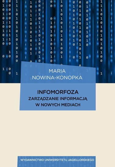 Infomorfoza. Zarządzanie informacją w nowych mediach Nowina-Konopka Maria