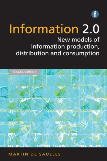 Information 2.0. New models of information production, distribution and consumption Martin de Saulles