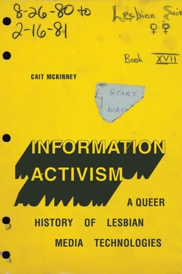 Information Activism: A Queer History of Lesbian Media Technologies Cait McKinney