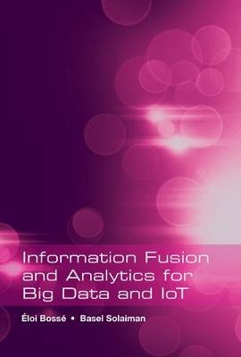 Information Fusion and Analytics for Big Data and IoT 2016 Bosse Eloi